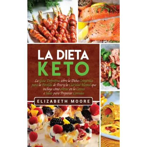 La Dieta Keto: La Guía Definitiva sobre la Dieta Cetogénica para la Pérdida de Peso y la Claridad Mental que incluye cómo entrar en l