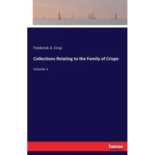 Collections Relating to the Family of Crispe: Volume 1