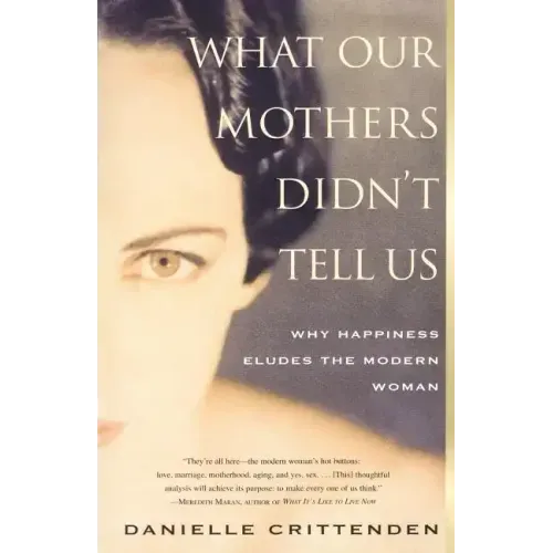 What Our Mothers Didn't Tell Us: Why Happiness Eludes the Modern Woman