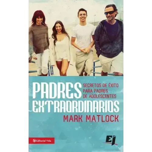 Padres extraordinarios: Secretos de éxito para padres de adelescentes