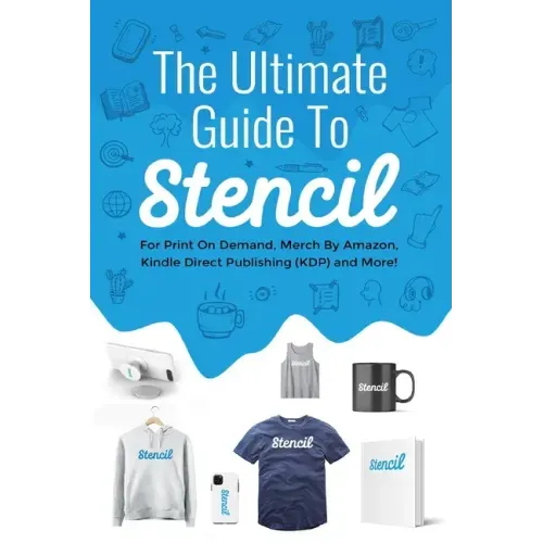 The Ultimate Guide To Stencil: For Print On Demand, Merch By Amazon, Kindle Direct Publishing (KDP), and More!