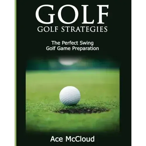 Golf: Golf Strategies: The Perfect Swing: Golf Game Preparation