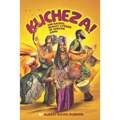 Kucheza!: The Basics, Beauty & Power of African Dance