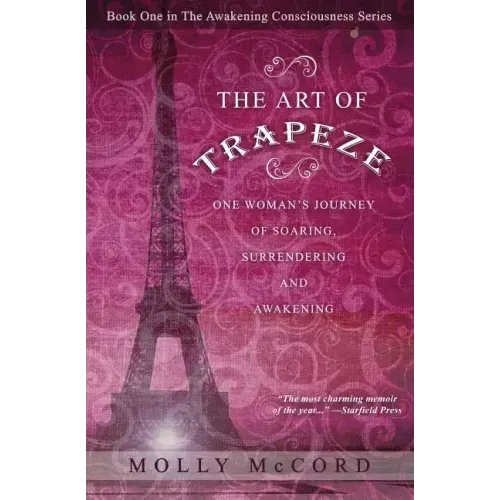 The Art of Trapeze: One Woman's Journey of Soaring, Surrendering, and Awakening