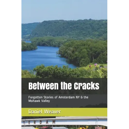 Between the Cracks: Forgotten Stories of Amsterdam NY & the Mohawk Valley