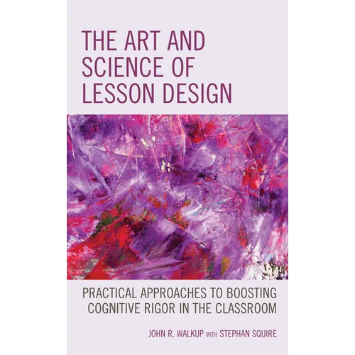 The Art and Science of Lesson Design: Practical Approaches to Boosting Cognitive Rigor in the Classroom