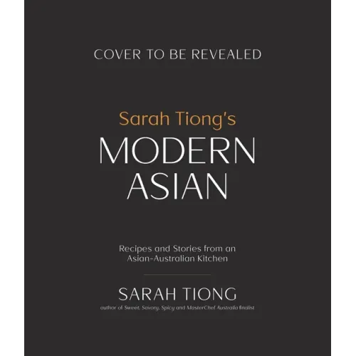 Sarah Tiong's Modern Asian: Recipes and Stories from an Asian-Australian Kitchen