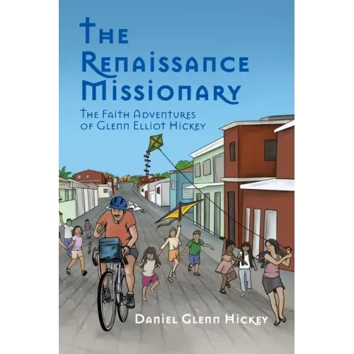 The Renaissance Missionary: The faith adventures of Glenn Elliot Hickey