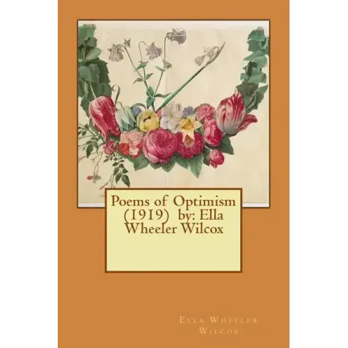 Poems of Optimism (1919) by: Ella Wheeler Wilcox