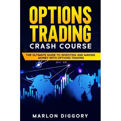 Options Trading Crash Course: The Ultimate Guide to Investing and Making Money with Options Trading