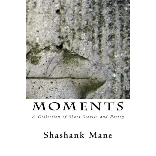 Moments: A Collection of Short Stories and Poetry