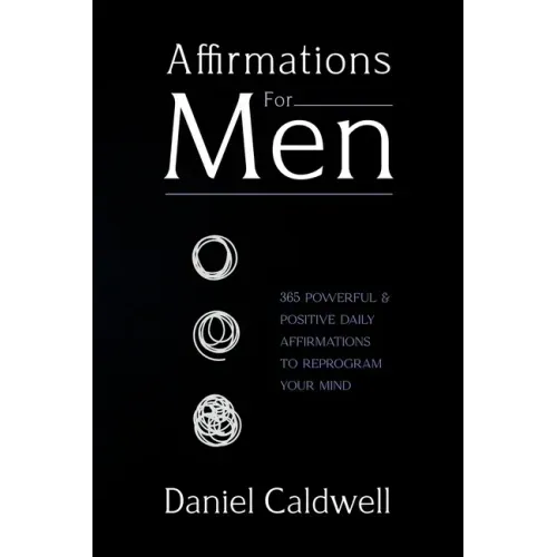Affirmations For Men: 365 Powerful & Positive Daily Affirmations to Reprogram your Mind