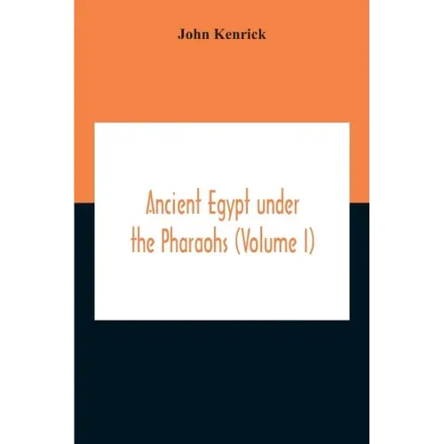 Ancient Egypt Under The Pharaohs (Volume I)