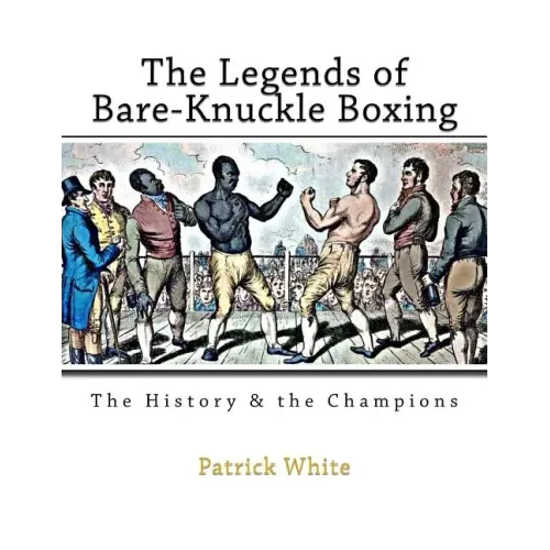 The Legends of Bare-Knuckle Boxing: The History & the Champions