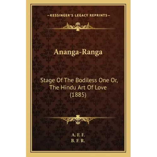 Ananga-Ranga: Stage of the Bodiless One Or, the Hindu Art of Love (1885)