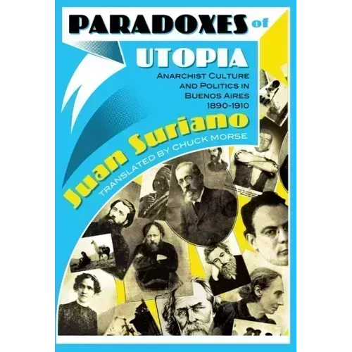 Paradoxes of Utopia: Anarchist Culture and Politics in Buenos Aires, 1890-1910