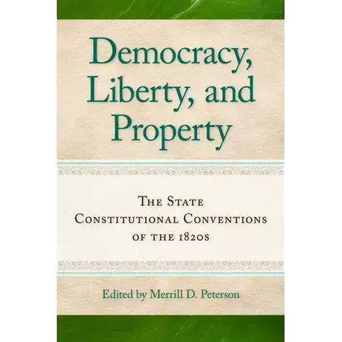 Democracy, Liberty, and Property: The State Constitutional Conventions of the 1820s