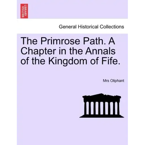 The Primrose Path. a Chapter in the Annals of the Kingdom of Fife.