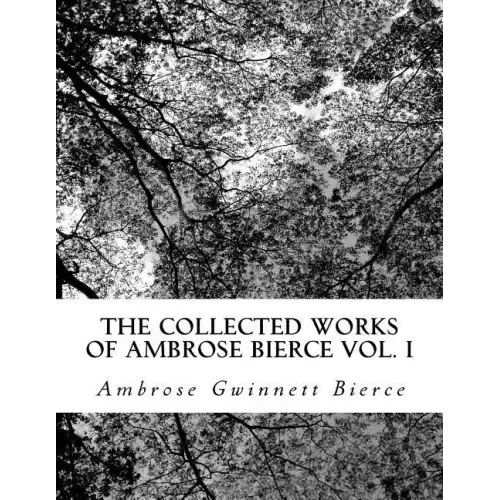 The Collected Works of Ambrose Bierce Vol. I