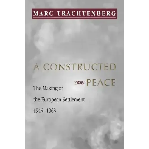 A Constructed Peace: The Making of the European Settlement, 1945-1963