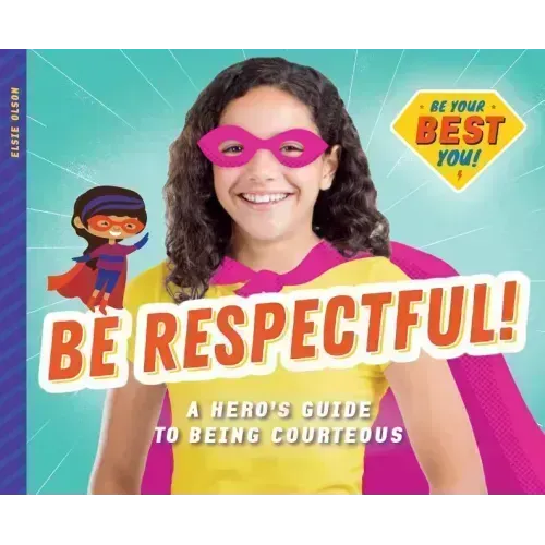 Be Respectful!: A Hero's Guide to Being Courteous: A Hero's Guide to Being Courteous