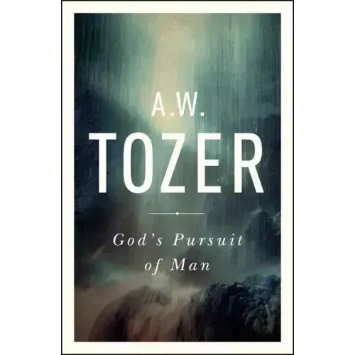 God's Pursuit of Man: Tozer's Profound Prequel to the Pursuit of God