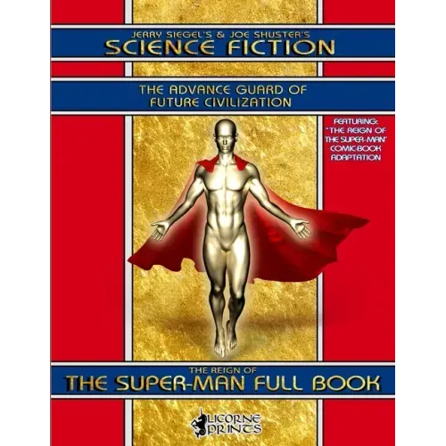 Jerry Siegel's & Joe Shuster's Science Fiction Full Book: The Advance Guard of Future Civilization - Featuring The Reign of the Super-Man