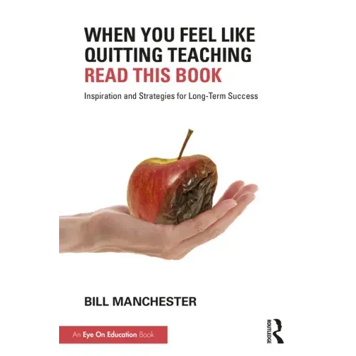When You Feel Like Quitting Teaching, Read This Book: Inspiration and Strategies for Long-Term Success