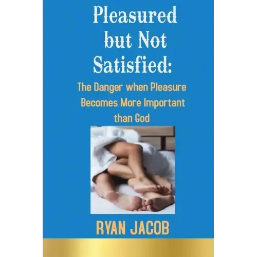 Pleasured but not Satisfied: The Danger when Pleasure Becomes More Important than God