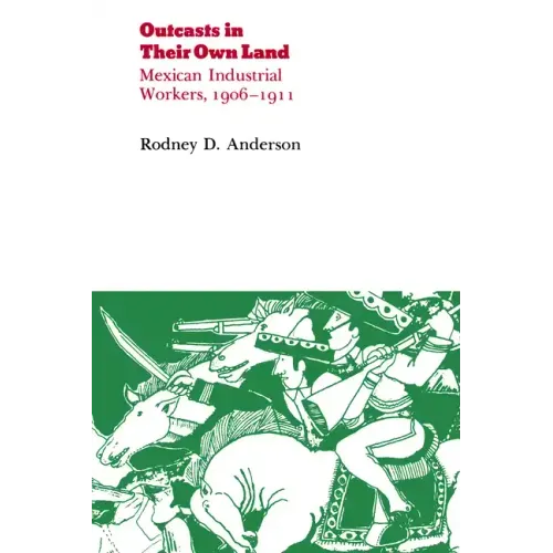 Outcasts in Their Own Land: Mexican Industrial Workers, 1906-1911