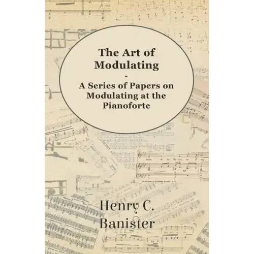 The Art of Modulating - A Series of Papers on Modulating at the Pianoforte