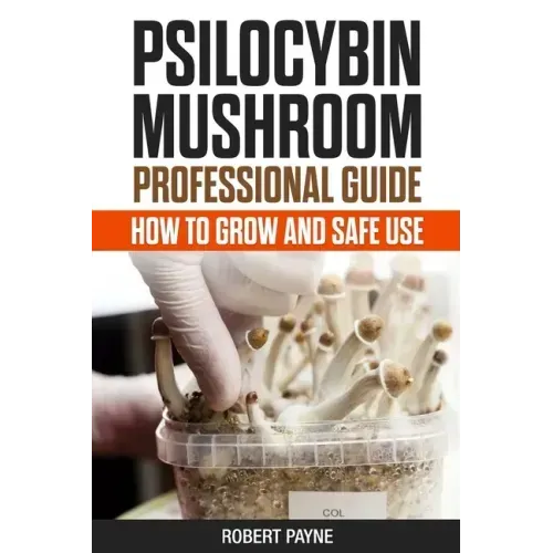 Psilocybin Mushroom Professional Guide: How To Grow And Safe Use