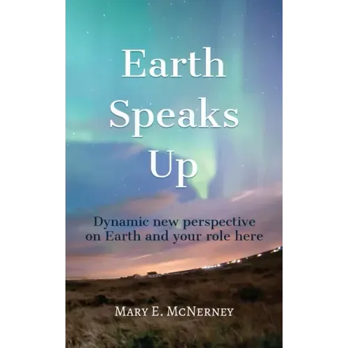 Earth Speaks Up: Dynamic New Perspective on Earth and Your Role Here