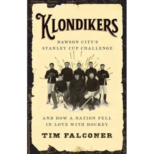 Klondikers: Dawson City's Stanley Cup Challenge and How a Nation Fell in Love with Hockey