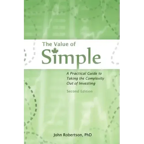 The Value of Simple: A Practical Guide to Taking the Complexity Out of Investing