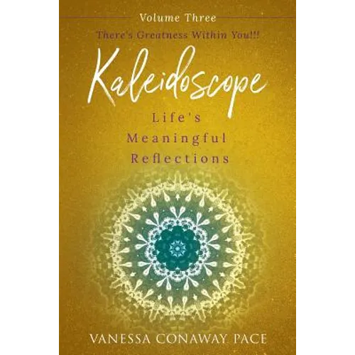 Kaleidoscope: Life's Meaningful Reflections Vol. 3 There's Greatness Within You!: There's Greatness Within You!!!