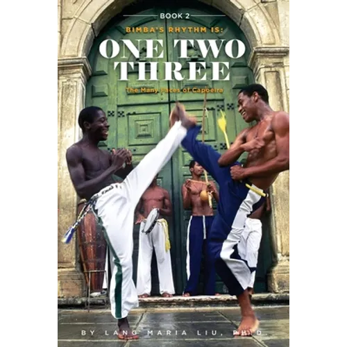 Book Two: Bimba's Rhythm is One, Two, Three: The Many Faces of Capoeira