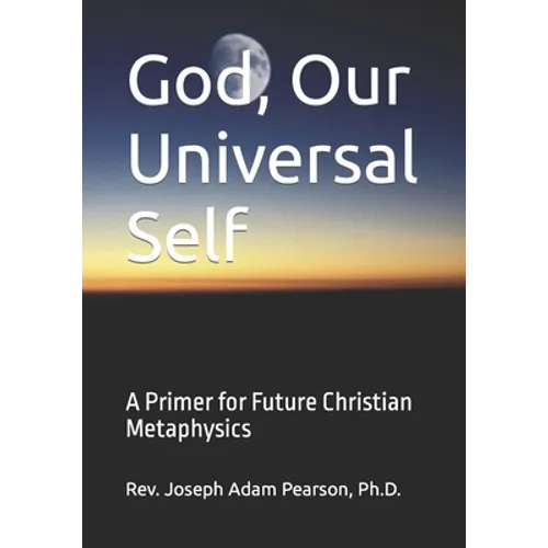 God, Our Universal Self: A Primer for Future Christian Metaphysics