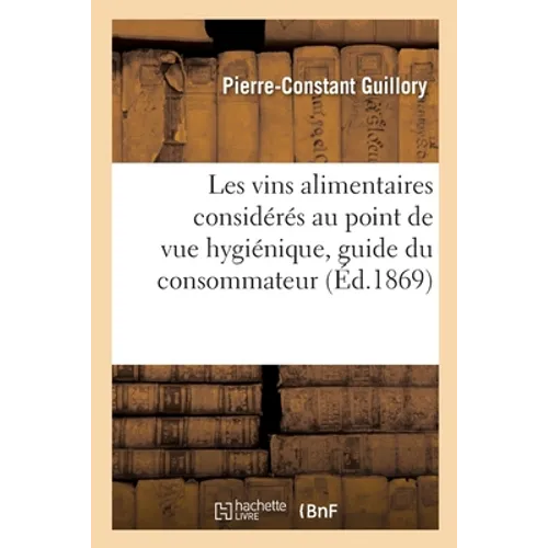 Les vins alimentaires considérés au point de vue hygiénique, guide du consommateur