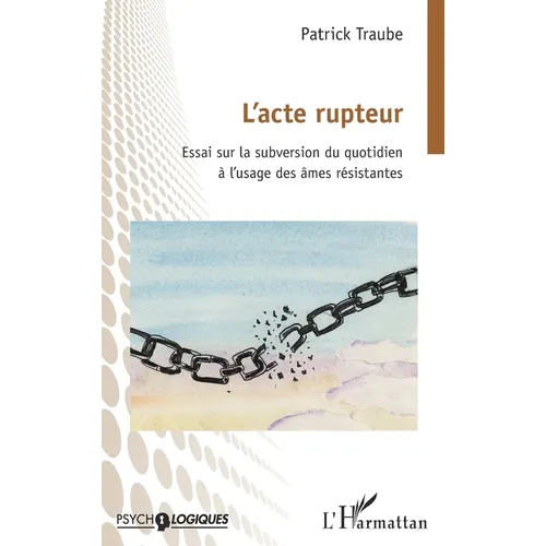 L'acte rupteur: Essai sur la subversion du quotidien à l'usage des âmes résistantes