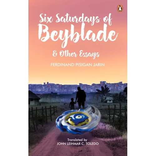 Six Saturdays of Beyblade and Other Essays