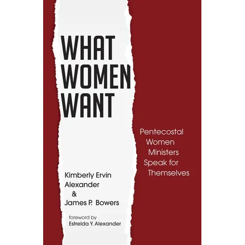 What Women Want: Pentecostal Women Ministers Speak for Themselves