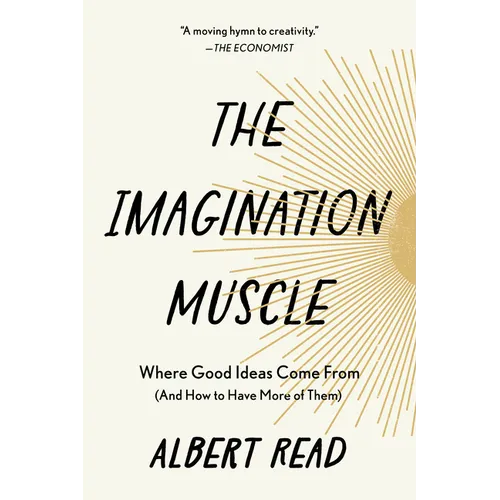 The Imagination Muscle: Where Good Ideas Come from (and How to Have More of Them)