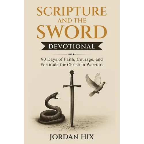 Scripture and the Sword Devotional: 90 Days of Faith, Courage, and Fortitude for Christian Warriors