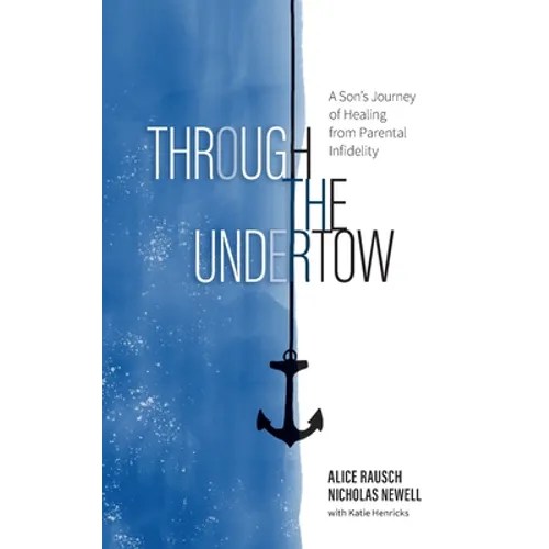 Through the Undertow: A Son's Journey of Healing from Parental Infidelity