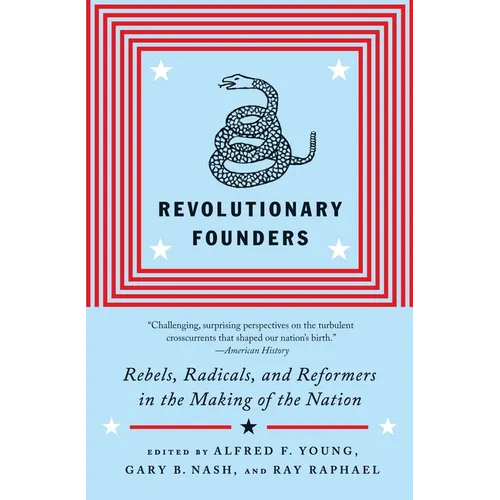 Revolutionary Founders: Rebels, Radicals, and Reformers in the Making of the Nation