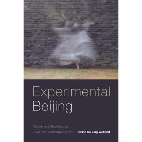 Experimental Beijing: Gender and Globalization in Chinese Contemporary Art