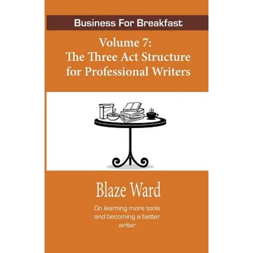 Business for Breakfast, Volume 7: The Three ACT Structure for Professional Writers