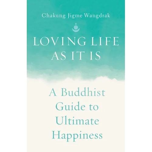 Loving Life as It Is: A Buddhist Guide to Ultimate Happiness