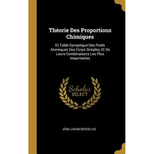 Théorie Des Proportions Chimiques: Et Table Synoptique Des Poids Atomiques Des Corps Simples, Et De Leurs Combinaisons Les Plus Importantes